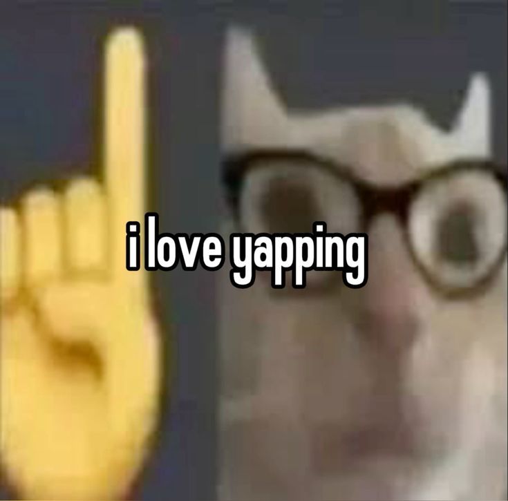 i love yapping